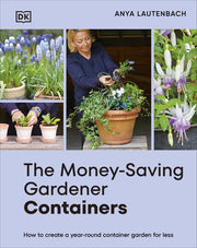 The Money-Saving Gardener Containers: How to Create a Year-Round Container Garden for Less by Lautenbach, Anya