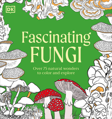 Fascinating Fungi: Over 75 Natural Wonders to Color and Explore -- DK, Paperback