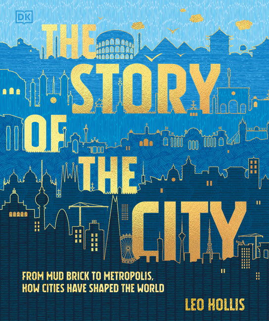 The Story of the City: From Mud Brick to Metropolis, How Cities Have Shaped the World -- Leo Hollis, Hardcover