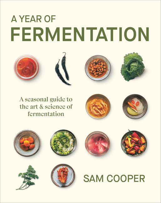 A Year of Fermentation: A Seasonal Guide to the Art & Science of Fermentation -- Sam Cooper, Hardcover