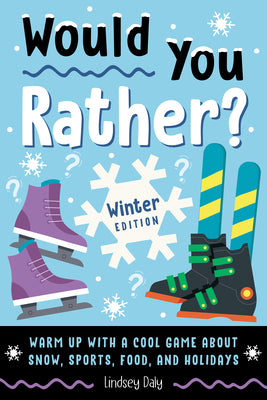 Would You Rather? Winter Edition: Warm Up with a Cool Game about Snow, Sports, Food, and Holidays by Daly, Lindsey