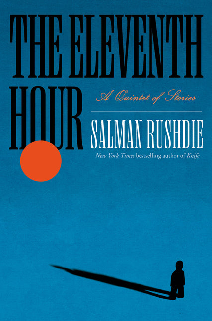 The Eleventh Hour: A Quintet of Stories -- Salman Rushdie, Hardcover