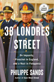 38 Londres Street: On Impunity, Pinochet in England, and a Nazi in Patagonia by Sands, Philippe
