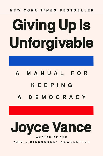 Giving Up Is Unforgivable: A Manual for Keeping a Democracy by Vance, Joyce