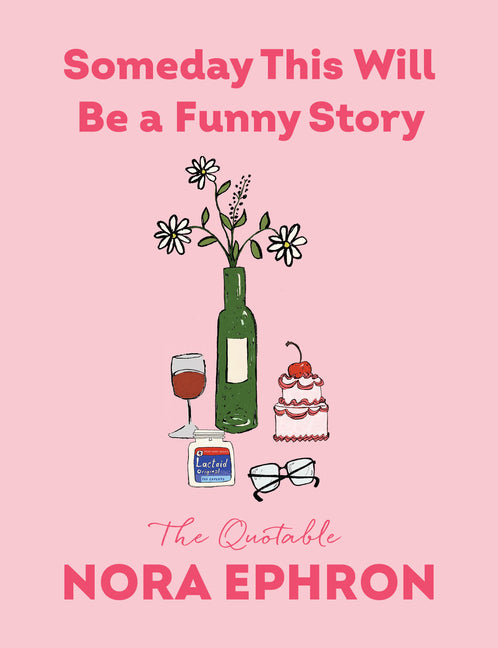 Someday This Will Be a Funny Story: The Quotable Nora Ephron -- Nora Ephron, Hardcover