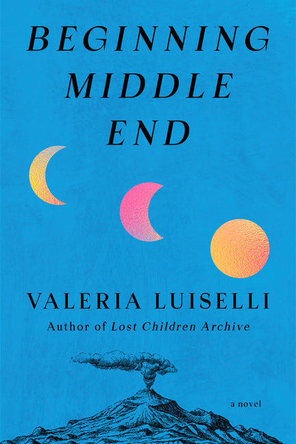 Beginning Middle End -- Valeria Luiselli, Hardcover