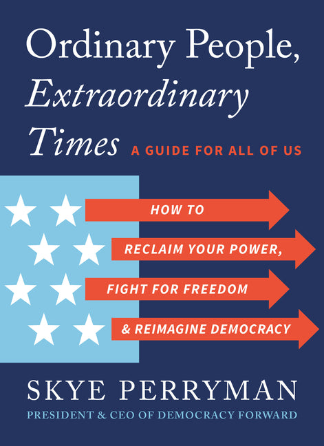 Ordinary People, Extraordinary Times: How to Reclaim Your Power, Fight for Freedom, and Reimagine Democracy -- Skye Perryman, Paperback
