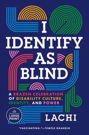 I Identify as Blind: A Brazen Celebration of Disability Culture, Identity, and Power by Lachi