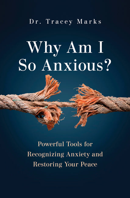 Why Am I So Anxious?: Powerful Tools for Recognizing Anxiety and Restoring Your Peace -- Tracey Marks, Paperback