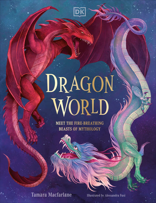 Dragon World: Meet the Fire-Breathing Beasts of Mythology -- Tamara MacFarlane, Hardcover