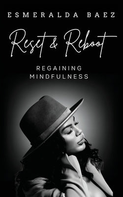 Reset and Reboot: Regaining Mindfulness -- Esmeralda Baez, Paperback