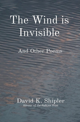 The Wind is Invisible: And Other Poems -- David K. Shipler, Paperback