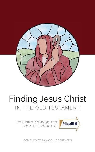 Finding Jesus Christ In the Old Testament -- Annabelle Sorensen, Bible