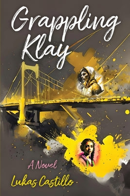 Grappling Klay: A Young Adult Novel of Wrestling, Loss, and Redemption by Castillo, Lukas