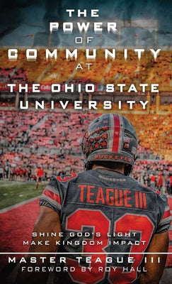 The Power Of Community At The Ohio State University: Shine Gods Light Make Kingdom Impact -- Master III Teague, Hardcover