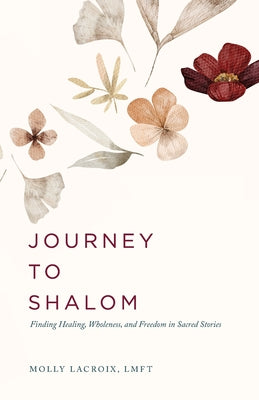 Journey to Shalom: Finding Healing, Wholeness, and Freedom In Sacred Stories -- Molly LaCroix, Paperback