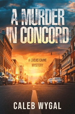 A Murder in Concord: A Lucas Caine Mystery -- Caleb Wygal, Paperback