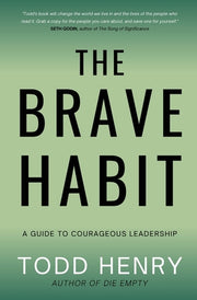 The Brave Habit: A Guide To Courageous Leadership by Henry, Todd