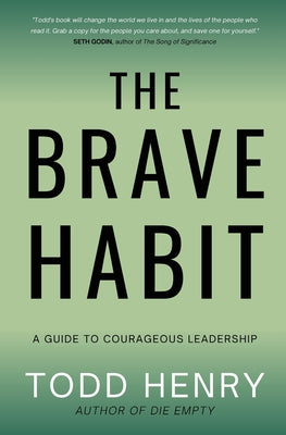 The Brave Habit: The Practice Of Courage In Uncertain Times -- Todd Henry, Paperback