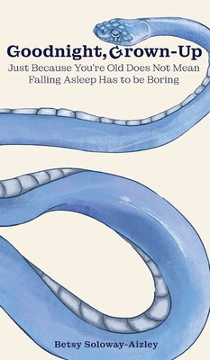 Goodnight, Grown-up: Just Because You're Old Does Not Mean Falling Asleep Has to be Boring -- Betsy Soloway-Aizley, Hardcover