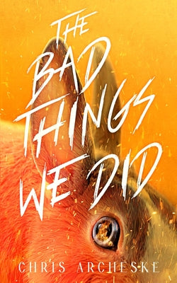 The Bad Things We Did -- Chris Archeske, Paperback
