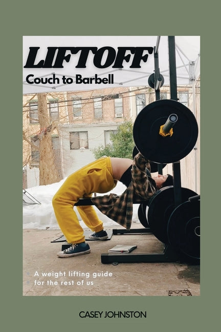 Liftoff: Couch to Barbell -- Casey Johnston, Paperback
