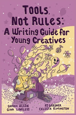 Tools, Not Rules: A Writing Guide for Young Creatives by Gardner, Pj