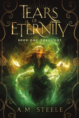 Tears of Eternity Book One Foresight by Steele, A. M.