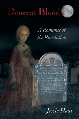 Dearest Blood, A Romance of the Revolution by Haas, Jessie