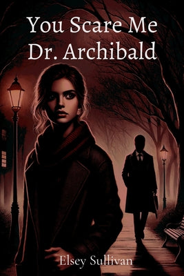 You Scare Me Dr. Archibald -- Elsey Sullivan, Paperback