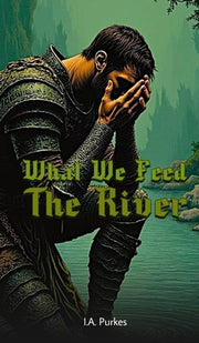 What We Feed The River by Purkes, I. a.