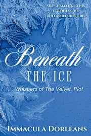 Beneath The Ice: Whispers of the Velvet Plot by Dorleans, Immacula