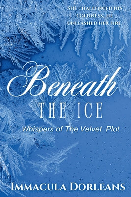 Beneath The Ice: Whispers of the Velvet Plot by Dorleans, Immacula