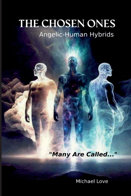 The Chosen Ones - Angelic-Human Hybrids -- Michael Love, Paperback