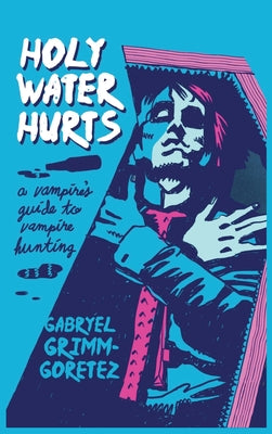 Holy Water Hurts: A Vampire's Guide To Vampire Hunting: Sanguine & Clover #1 -- Gabrýel Grimm-Goretez, Hardcover