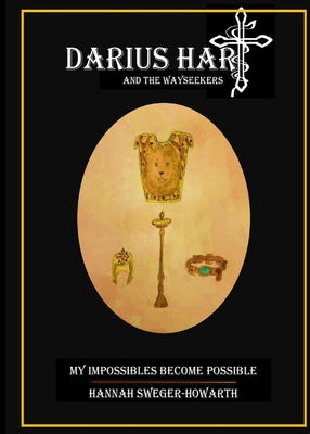 Darius Hart and the WaySeekers: My Impossibles Become Possible by Sweger-Howarth, Hannah Grace