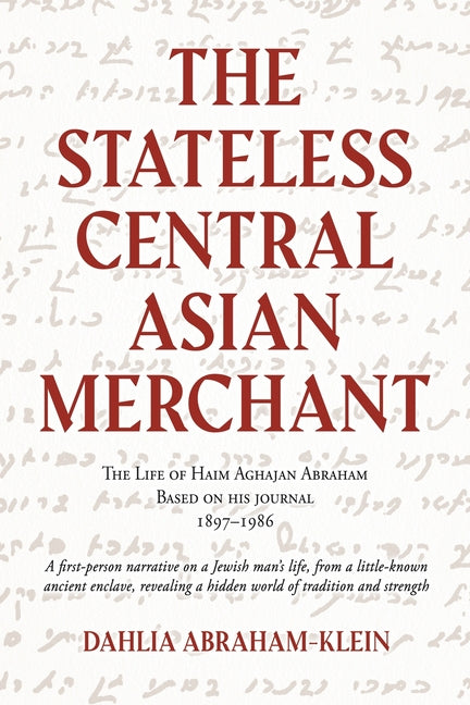 The Stateless Central Asian Merchant: The Life of Haim Aghajan Abraham Based on his Journal 1897-1986 -- Dahlia Abraham-Klein, Paperback