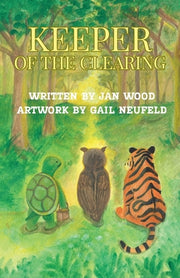 Keeper of the Clearing: A Woodland Adventure of Friendship, Courage and Discovery by Wood, Jan