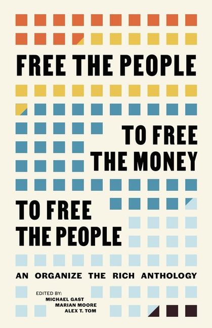 Free the People to Free the Money to Free the People: An Organize the Rich Anthology -- Michael Gast, Paperback