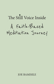 The Still Voice Inside A Faith-Based Meditation Journey by Bamisile, Joe