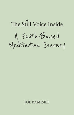 The Still Voice Inside A Faith-Based Meditation Journey -- Joe Bamisile, Paperback