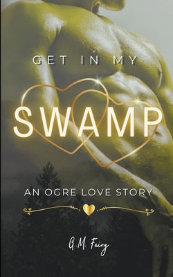 Get In My Swamp: An Ogre Love Story -- G. M. Fairy, Paperback