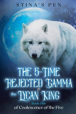 The 5-Time Rejected Gamma & the Lycan King by Pen, Stina's