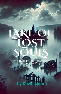 Lake of Lost Souls: The Haunting Legacy of Oscarville, Ga. -- David Moore, Paperback