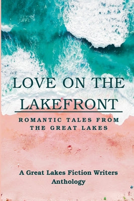 Love on the Lakefront: Romantic Tales from the Great Lakes -- Iris Matthews, Paperback