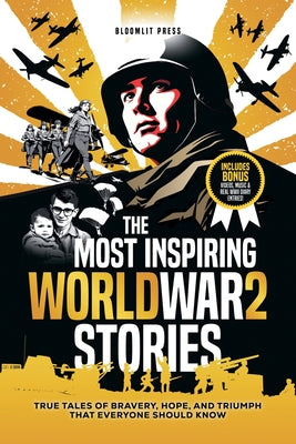 The Most Inspiring World War 2 Stories: The Most Inspiring World War 2 Stories by Press, Bloomlit