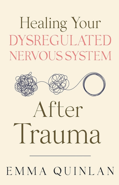 Healing Your Dysregulated Nervous System After Trauma -- Emma Quinlan, Paperback