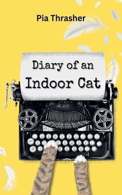 Diary of an Indoor Cat -- Pia Thrasher, Paperback