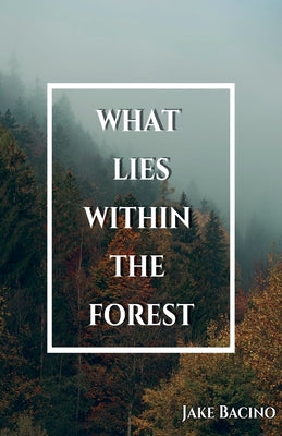 What Lies Within the Forest by Bacino, Jake