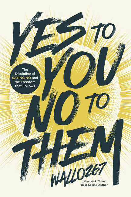 Yes to You, No to Them: The Discipline of Saying No and the Freedom That Follows -- Wallo267, Hardcover